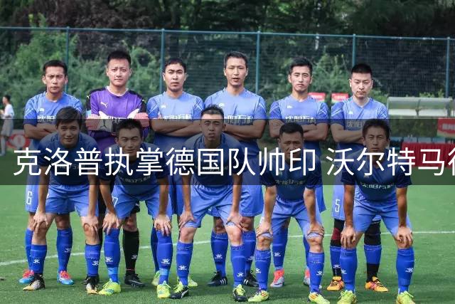 克洛普执掌德国队帅印 沃尔特马德展望新周期阵容延续性