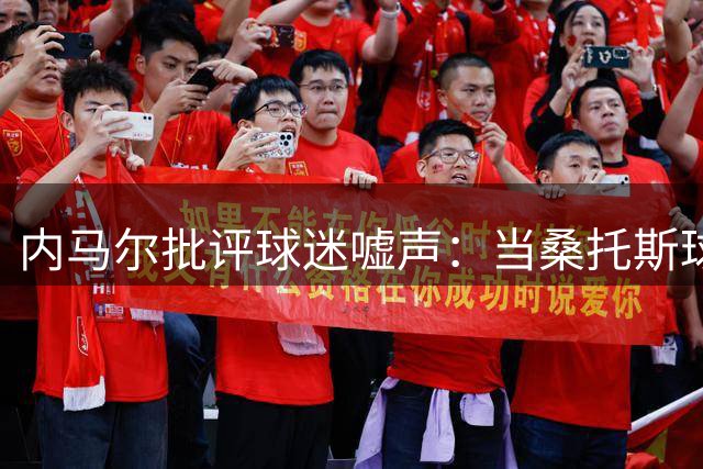 内马尔批评球迷嘘声：当桑托斯球迷真容易，心态不好不如别来看球