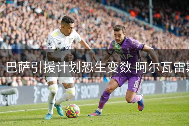 巴萨引援计划恐生变数 阿尔瓦雷斯家庭因素成转会关键