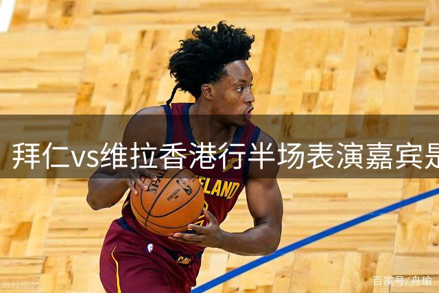 拜仁vs维拉香港行半场表演嘉宾是冼迪琦，她曾是偶像团体成员