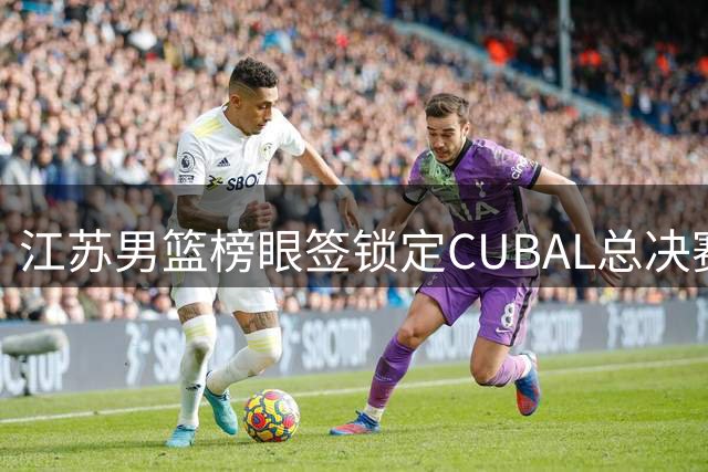 江苏男篮榜眼签锁定CUBAL总决赛MVP 曹芷豪成选秀最大黑马